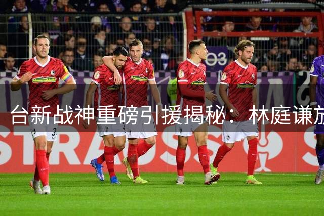台新战神重磅引援揭秘：林庭谦放弃CBA顶薪背后暗藏玄机