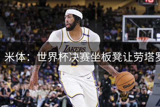 米体：世界杯决赛坐板凳让劳塔罗憋了一肚子火，他现在斗志拉满